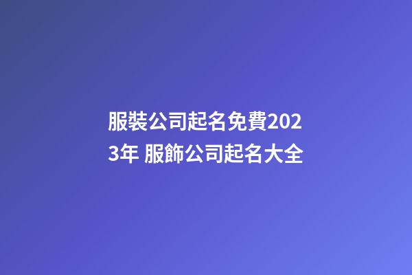 服裝公司起名免費2023年 服飾公司起名大全-第1張-公司起名-玄機派